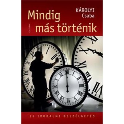 Mindig m&amp;aacute;s t&amp;ouml;rt&amp;eacute;nik - 25 irodalmi besz&amp;eacute;lget&amp;eacute;s - K&amp;aacute;rolyi Csaba foto