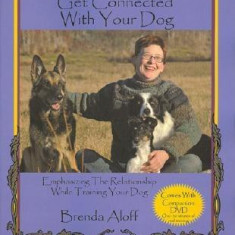 Get Connected with Your Dog: Emphasizing the Relationship While Training Your Dog [With DVD]