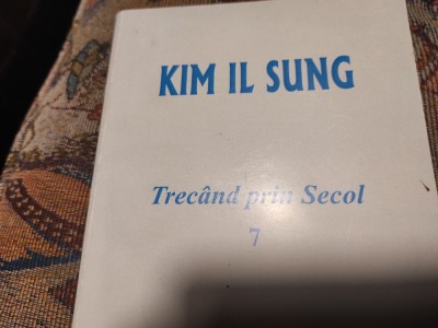 TREC&amp;Acirc;ND PRIN SECOL - MEMORII VILUMUL 7 - KIM IL SUNG/KIM IR SEN, 344 PAG foto