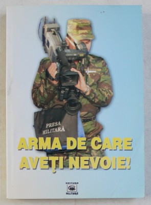 ARMA DE CARE AVETI NEVOIE ! - O ANTOLOGIE A JURNALISTILOR MILITARI 1990 - 2004 , editie ingrijita de Capitan FLORIN SPERLEA , 2004 foto