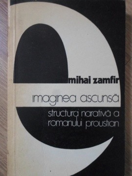 IMAGINEA ASCUNSA. STRUCTURA NARATIVA A ROMANULUI PROUSTIAN-MIHAI ZAMFIR-227727
