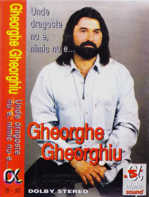 Caseta audio: Gheorghe Gheorghiu &amp;ndash; Unde dragoste nu e, nimic nu e... (originala) foto