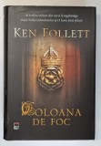 COLOANA DE FOC , VOLUMUL III , DIN SERIA KINGSBRIDGE de KEN FOLLETT , 2017 , EDITIE CARTONATA