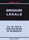Droguri legale. Ce nu spun politicienii si ziaristii - 2003 - Mircea Iovu (H305)