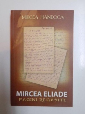 MIRCEA ELIADE , PAGINI REGASITE de MIRCEA HANDOCA foto