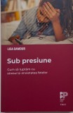 Sub presiune: Cum sa luptam cu stresul si anxietatea fetelor - Lisa Damour, carte de psihologie