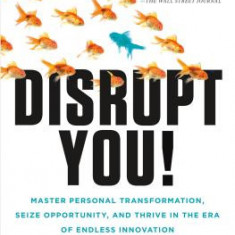 Disrupt Yourself: Master Personal Transformation, Seize Opportunity, and Thrive in the Era of Endless Innovation