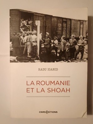 Radu Ioanid - La Roumanie et la Shoah: destruction et survie des Juifs et des Roms... 1940-1944 (Holocaustul &amp;icirc;n Rom&amp;acirc;nia, ediția &amp;icirc;n lb. franceză) foto