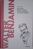 Walter Benjamin. Arta, media, filosofie a istoriei. Pentru o arheologie a vremurilor moderne &ndash; Erica Grossi