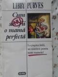 Cum sa nu fii o mama perfecta - Libby Purves - Psihologie, Nemira, 1996, paperback, 220 pagini
