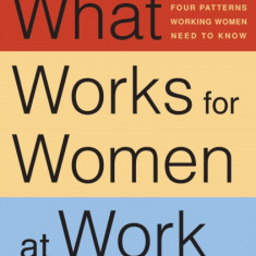 What Works for Women at Work: Four Patterns Working Women Need to Know