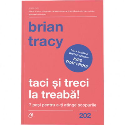 Taci si treci la treaba! 7 pasi pentru a-ti atinge scopurile, Brian Tracy foto