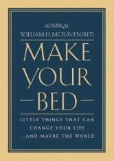Make Your Bed: Little Things That Can Change Your Life...and Maybe the World