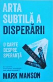 Arta subtila a disperarii - Mark Manson, Lifestyle, Dezvoltare personala, Coperta brosata, Limba romana