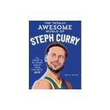 The Totally Awesome World of Steph Curry: Learn All There Is to Know about Your Favorite MVP