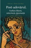 Post-adevarul. Vorbire libera, minciuna, ignoranta - Oana Serban