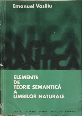 ELEMENTE DE TEORIE SEMANTICA A LIMBILOR NATURALE-EMANUEL VASILIU-217070 foto