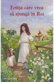 Fetita Care Vrea Sa Ajunga In Rai, Amy Le Feuvre - Editura Sophia