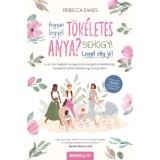 Hogyan legy&eacute;l t&ouml;k&eacute;letes anya? Sehogy! Legy&eacute;l el&eacute;g j&oacute;! - Rebecca Eanes