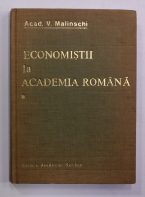 ECONOMISTI LA ACADEMIA ROMANA , EVOCARI SI RESTITUIRI , VOLUMUL I de ACAD . V. MALINSCHI , 1990 foto