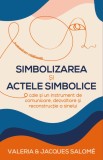 Simbolizarea si actele simbolice - Jacques Salom&eacute;, Bollud-Valeria Salom&eacute; - Herald