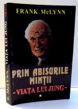 PRIN ABISURILE MINTII - VIATA LUI JUNG - de FRANK MCLYNN , VOL I , 1996