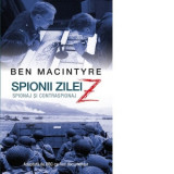 Spionii zilei Z: spionaj si contraspionaj - Ben MacIntyre