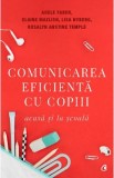 Comunicarea eficienta cu copiii - Adele Faber, Elaine Mazlish, Lisa Nyberg