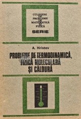 Probleme de termodinamica, fizica moleculara si caldura - 1988 - Anatolie Hristev (F249)