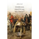 Feh&eacute;r sas, fekete sas, Rig&oacute;mező - A szerb &eacute;s az alb&aacute;n nacionalizmus k&uuml;zdelme Koszov&oacute;&eacute;rt a keleti v&aacute;ls&aacute;gt&oacute;l napjainkig - M&aacute;rkusz L&aacute;szl&oacute;