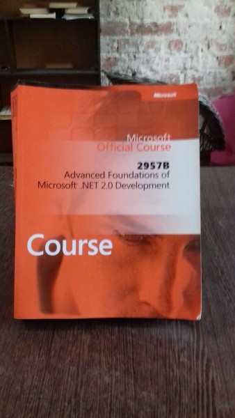 MICROSOFT OFFICIAL COURSE. 2957B. CORE FOUNDATIONS OF MICROSOFT .NET 2.0 DEVELOPMENT