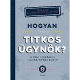 Hogyan lehetsz titkos &uuml;gyn&ouml;k? - A nem hivatalos CIA-rejtv&eacute;nyk&ouml;nyv - John Gillard
