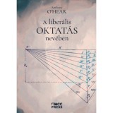A liber&aacute;lis oktat&aacute;s nev&eacute;ben - Filoz&oacute;fiai megk&ouml;zel&iacute;t&eacute;sek &eacute;s vit&aacute;k - O'hear Anthony