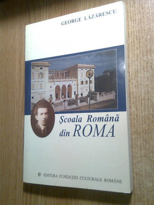 Scoala Romana din Roma - George Lazarescu (Editura Fundatiei Culturale, 2002) foto