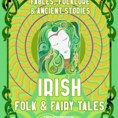 Irish Folk & Fairy Tales: Ancient Wisdom, Fables & Folkore