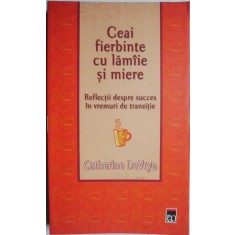 Ceai fierbinte cu lamaie si miere. Reflectii despre succes in vremuri de tranzitie &ndash; Catherine DeVrye