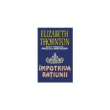 Impotriva ratiunii - Elizabeth Thornton