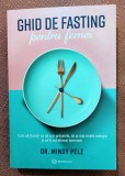 Ghid de fasting pentru femei. Cum sa tii post ca sa arzi grasimile, sa ai mai multa energie si sa-ti echilibrezi hormonii - Dr. Mindy Pelz