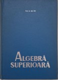Algebra Superioara - Gh. Pic - Matematica, Algebra - Carte