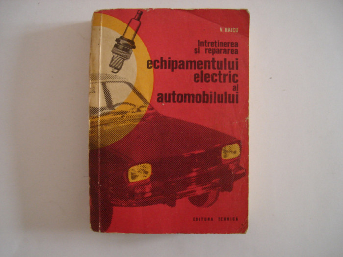 Intretinerea si repararea echipamentului electric al automobilului - V. Raicu