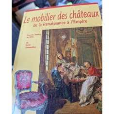 Le mobilier des ch&acirc;teaux de la Renaissance &agrave; l&#039;Empire - Francine Thieffry