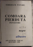 TERESIA B .TATARU-COMOARA PIERDUTA:POVESTIRI ALBE NEGRE GRI ALBASTRE/MUNCHEN1988