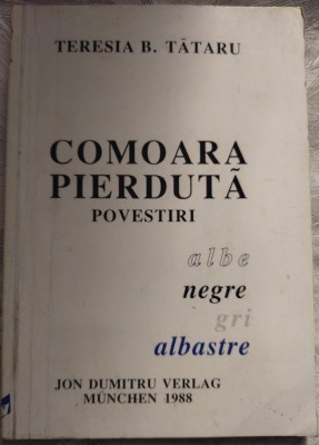 TERESIA B .TATARU-COMOARA PIERDUTA:POVESTIRI ALBE NEGRE GRI ALBASTRE/MUNCHEN1988 foto