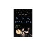 Writing Past Dark: Envy, Fear, Distraction and Other Dilemmas in the Writer's Life