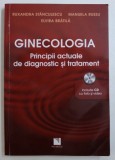 GINECOLOGIA - PRINCIPII ACTUALE DE DIAGNOSTIC SI TRATAMENT de RUXANDRA STANCULESCU ...ELVIRA BRATILA , 2012 , CONTINE CD
