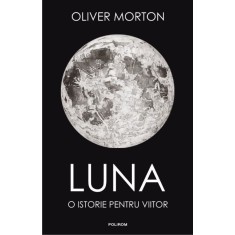 Luna. O istorie pentru viitor &ndash; Oliver Morton