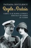 Regele si Duduia. Carol II si Elena Lupescu dincolo de barfe si clisee/Tatiana Niculescu