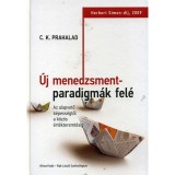 &Uacute;j menedzsmentparadigm&aacute;k fel&eacute; - Az alapvető k&eacute;pess&eacute;gtől a k&ouml;z&ouml;s &eacute;rt&eacute;kteremt&eacute;sig - C. K. Prahalad