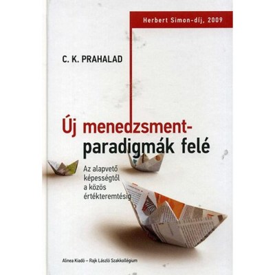 &amp;Uacute;j menedzsmentparadigm&amp;aacute;k fel&amp;eacute; - Az alapvető k&amp;eacute;pess&amp;eacute;gtől a k&amp;ouml;z&amp;ouml;s &amp;eacute;rt&amp;eacute;kteremt&amp;eacute;sig - C. K. Prahalad foto
