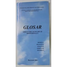 GLOSAR , ORIENTAREA SCOLARA SI PROFESIONALA , ROMANA , FRANCEZA , ENGLEZA , GERMANA , SPANIOLA , 2002